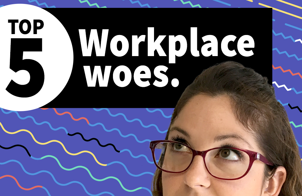 Top 5 Workplace Woes - Funny reasons to work at a creative agency